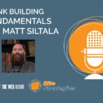 Link Building Fundamentals with Matt Siltala