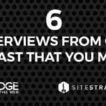 EDGE of the Web: 6 Interviews from our podcast that you missed