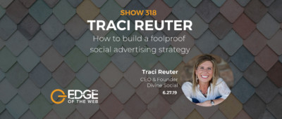 Show 318: How to build a foolproof social advertising strategy, featuring Traci Reuter